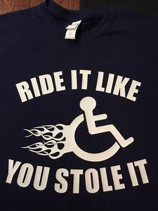 Ride It Like You Stole It" Wheelchair T-Shirt handicap S M L XL 2XL brand new - Picture 1 of 1
