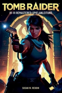 Tomb Raider IV-VI REMASTERED SPIELANLEITUNG: Meistere jedes Grab, besiege jeden  - Bild 1 von 1