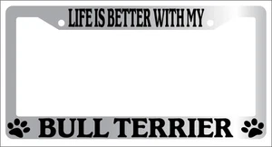 Chrome License Plate Frame Life Is Better With My Bull Terrier (Paws) Auto -320 - Picture 1 of 1