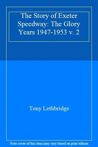The Story of Exeter Speedway: The Glory Years 1947-1953 v. 2 By  - Image 1 of 1