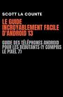 Le Guide Incroyablement Facile D'android 13: Guide Des T?l?phones Android Pour L