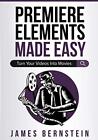 PREMIERE ELEMENTS MADE EASY: TURN YOUR VIDEOS INTO MOVIES By James Bernstein