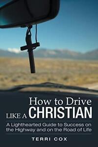 How to Drive Like a Christian: A Lighthearted Guide to Success on the Highway-,