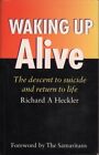 Richard A. Heckler WAKING UP ALIVE: THE DESCENT TO SUICIDE AND THE RETURN TO LIF