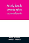 Maud Morlock Hilar Maternity homes for unmarried mothers; a communi (Paperback)