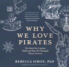 Why We Love Pirates : The Hunt for Captain Kidd and How He Changed Piracy For...