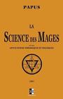 La Science des Mages: et ses Applications Th?oriques et Pratiques by Papus (Fren