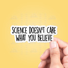 Science Doesn't Care What You Believe Vinyl Sticker - Vinyl Decal Funny