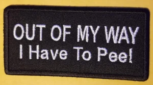 OUT OF MY WAY I HAVE TO PEE! Embroidered Patch aprox 2x4" - Picture 1 of 2