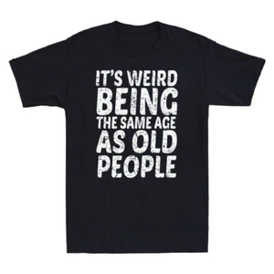 It's Weird Being The Same Age As Old People Funny Saying Vintage Men's T-Shirt - Picture 1 of 8