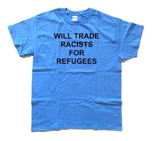 Will Trade Racists For Refugees T SHIRT - Picture 1 of 9