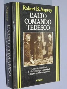 L'ALTO COMANDO TEDESCO Robert B. Asprey Rizzoli 1993  Le strategie militari di H - Foto 1 di 1
