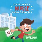 I Want To Be A Nurse When I Grow Up By Bauer, Timmy Hardback Book The Fast Free