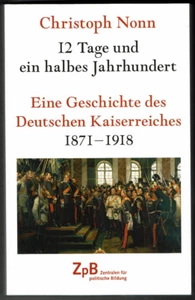 Buch: 12 Tage und ein halbes Jahrhundert - Geschichte des Deutschen Kaiserreichs - Bild 1 von 1