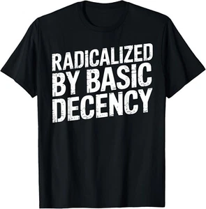 Radicalized By Basic Decency T-Shirt S-5XL - Picture 1 of 6