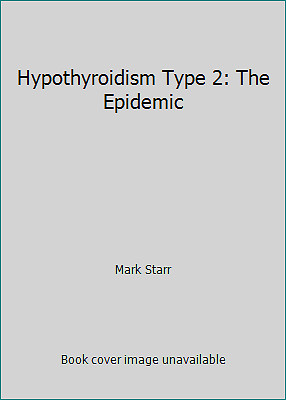 Hypothyroidism Type 2: The Epidemic by Mark S...