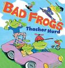 Bad Frogs - Hardcover By Hurd, Thacher - GOOD