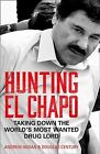 Hunting El Chapo : Taking Down The World's Most-Wanted Drug-Lord, Paperback B...
