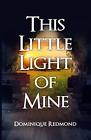 This Little Light of Mine: A Story of Hidden Secrets, Rage and Reborn by Dominiq