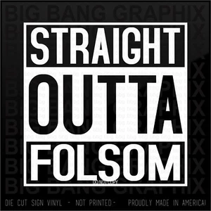Straight Outta FOLSOM Vinyl Decal Sticker CA High Quality Die Cut YOU CHOOSE SZ - Picture 1 of 3