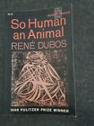 So Human An Animal by Rene Dubos SC 1969 Pulitzer Prize Winner Vg