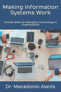 Making Information Systems Work: Critical Skills for Managing Technology in Orga - Picture 1 of 1