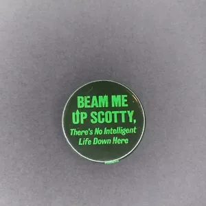Beam Me Up Scotty There's No Intelligent Life Down Here schwarz grün Button Pin - Bild 1 von 2