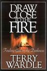 Draw Close to the Fire: Finding God in the Darkness by Terry H. Wardle (English)