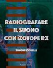 RADIOGRAFARE IL SUONO CON IZOTOPE RX: UNA GUIDA By Simone Corelli **BRAND NEW**