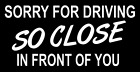 SORRY FOR DRIVING SO CLOSE IN FRONT OF YOU Decal JDM Funny Decal for Car, window