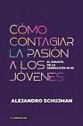 Cmo contagiar la pasin a los jvenes by Alejandro Schujman Paperback Book