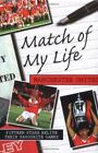 Match of My Life - Manchester United: Fifteen Stars Relive Their Favourite Ga.