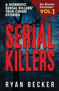 Serial Killers Volume 1: 6 Horrific Serial Killers' True Crime Stories by Ryan B - Picture 1 of 1