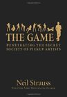 The Game : Penetrating The Secret Society Of Pickup Artists By Neil Strauss The