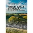 Injury and Trauma in Bioarchaeology: Interpreting Viole - HardBack NEW Rebecca C
