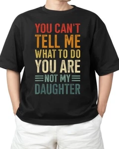 You cant tell me what to do you are not my daughter T-Shirt moody adult S-4XL - Picture 1 of 5