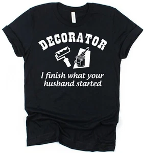 Decorator T-Shirt I Finish Husband Started Gift for Painter & Decorator Dad etc - Picture 1 of 1