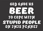 God Beer Stupid People Planet 813 Vinyl Window Decal/Sticker for Car/Truck