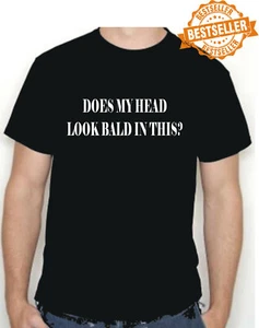 DOES MY HEAD LOOK BALD? T-shirt / BIRTHDAY / FUNNY / WORK / HOLIDAY / S-XXL - Picture 1 of 12