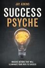 Success Psyche: Mindful Habits That Will Illuminate Your Path to Success by Jay 