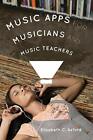 Music Apps For Musicians And Music Teachers Axford 9781442232778 Pb Pap And 
