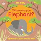 Eco Baby Where Are You Elephant?: A Plastic-Free Touch And Feel Book By Dk (Engl