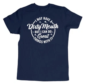 I May Have a Dirty Mouth Shirt Can Do Great Things T-Shirt hilarious tee - Picture 1 of 8