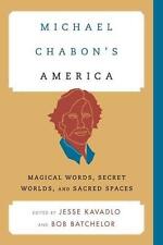 Michael Chabon's America: Magical Words, Secret Worlds, and Sacred Spaces by Jes