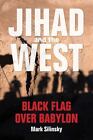 Jihad And The West : Black Flag Over Babylon: By Silinsky, Mark Gorka, Sebast...