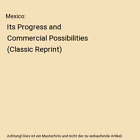 Mexico: Its Progress And Commercial Possibilities (Classic Reprint), E. J. Howel