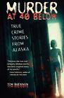 Murder at 40 Below: True Crime Stories from Alaska by Tom Brennan (Paperback,...