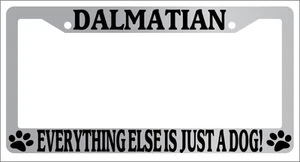Chrome METAL License Plate Frame DALMATIAN EVERYTHING ELSE IS JUST A DOG! 1588 - Picture 1 of 1