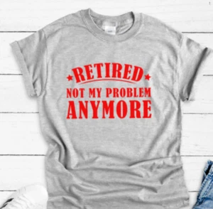 Retired, Not My Problem Anymore Gray Unisex Short Sleeve T-shirt - Picture 1 of 2