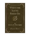 When The Young Birds Go Classic Reprint Pauline B Barrington